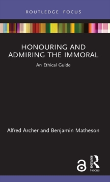 Honouring and Admiring the Immoral : An Ethical Guide