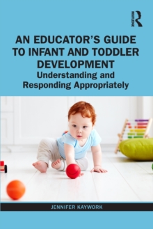 An Educators Guide to Infant and Toddler Development : Understanding and Responding Appropriately