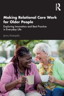 Making Relational Care Work for Older People : Exploring innovation and best practice in everyday life