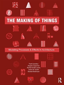 The Making of Things : Modeling Processes and Effects in Architecture