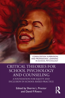 Critical Theories for School Psychology and Counseling : A Foundation for Equity and Inclusion in School-Based Practice