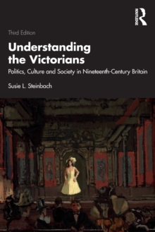 Understanding the Victorians : Politics, Culture and Society in Nineteenth-Century Britain