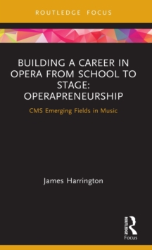 Building a Career in Opera from School to Stage: Operapreneurship : CMS Emerging Fields in Music