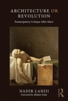 Architecture or Revolution : Emancipatory Critique After Marx, Paperback / softback Book Architecture or Revolution : Emancipatory Critique After Marx, Paperback / softback Book