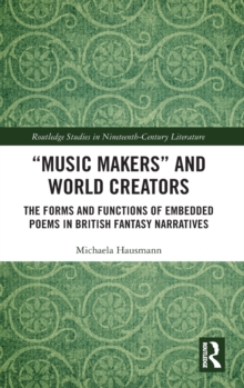 "Music Makers" and World Creators : The Forms And Functions Of Embedded Poems In British Fantasy Narratives, Hardback Book "Music Makers" and World Creators : The Forms And Functions Of Embedded Poems In British Fantasy Narratives, Hardback Book