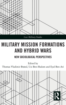 Military Mission Formations and Hybrid Wars : New Sociological Perspectives, Hardback Book Military Mission Formations and Hybrid Wars : New Sociological Perspectives, Hardback Book