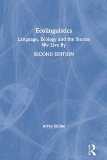 Ecolinguistics : Language, Ecology And The Stories We Live By