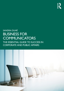 Business for Communicators : The Essential Guide to Success in Corporate and Public Affairs