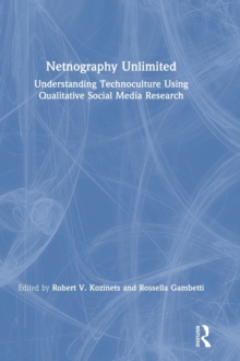 Netnography Unlimited : Understanding Technoculture using Qualitative Social Media Research