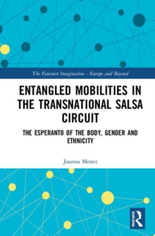 Entangled Mobilities in the Transnational Salsa Circuit : The Esperanto of the Body, Gender and Ethnicity, Hardback Book Entangled Mobilities in the Transnational Salsa Circuit : The Esperanto of the Body, Gender and Ethnicity, Hardback Book
