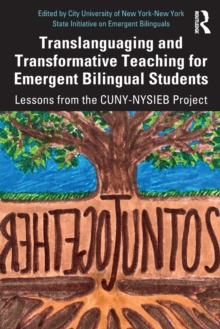 Translanguaging and Transformative Teaching for Emergent Bilingual Students : Lessons from the CUNY-NYSIEB Project