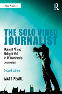 The Solo Video Journalist : Doing It All and Doing It Well in TV Multimedia Journalism, Paperback / softback Book The Solo Video Journalist : Doing It All and Doing It Well in TV Multimedia Journalism, Paperback / softback Book