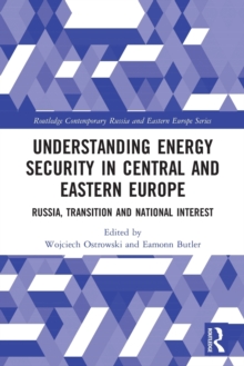 Understanding Energy Security in Central and Eastern Europe : Russia, Transition and National Interest