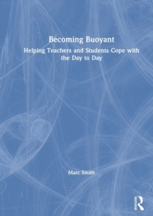Becoming Buoyant: Helping Teachers and Students Cope with the Day to Day, Hardback Book Becoming Buoyant: Helping Teachers and Students Cope with the Day to Day, Hardback Book