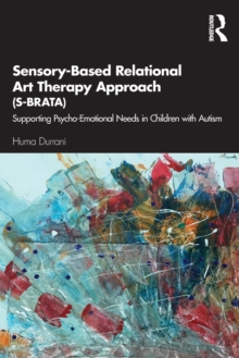 Sensory-Based Relational Art Therapy Approach (S-BRATA) : Supporting Psycho-Emotional Needs In Children With Autism