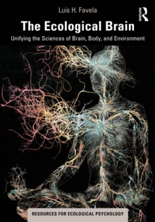 The Ecological Brain : Unifying the Sciences of Brain, Body, and Environment