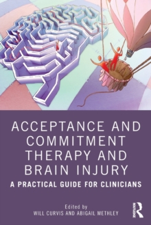 Acceptance and Commitment Therapy and Brain Injury : A Practical Guide for Clinicians