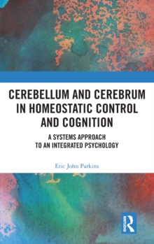 Cerebellum and Cerebrum in Homeostatic Control and Cognition : A Systems Approach to an Integrated Psychology