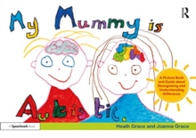 My Mummy Is Autistic : A Picture Book And Guide About Recognising And Understanding Difference