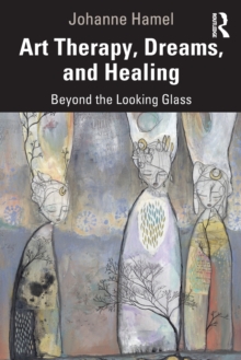 Art Therapy, Dreams, and Healing : Beyond the Looking Glass