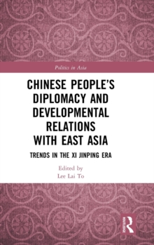 Chinese People's Diplomacy and Developmental Relations with East Asia : Trends in the Xi Jinping Era, Hardback Book Chinese People's Diplomacy and Developmental Relations with East Asia : Trends in the Xi Jinping Era, Hardback Book