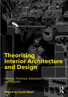 Theorising Interior Architecture and Design : Identity, Practices, Education, and Beyond