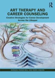 Art Therapy and Career Counseling : Creative Strategies for Career Development Across the Lifespan