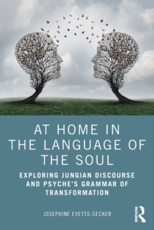 At Home In The Language Of The Soul : Exploring Jungian Discourse and Psyche's Grammar of Transformation