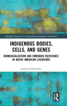 Indigenous Bodies, Cells, And Genes : Biomedicalization And Embodied Resistance In Native American Literature