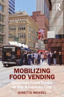 Mobilizing Food Vending : Gourmet Food Trucks in the American City