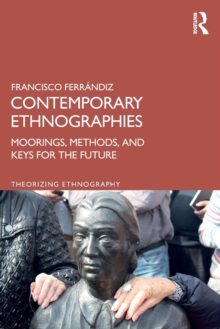 Contemporary Ethnographies : Moorings, Methods, and Keys for the Future, Paperback / softback Book Contemporary Ethnographies : Moorings, Methods, and Keys for the Future, Paperback / softback Book