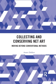 Collecting and Conserving Net Art : Moving beyond Conventional Methods