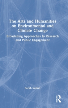 The Arts and Humanities on Environmental and Climate Change : Broadening Approaches to Research and Public Engagement