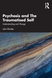 Psychosis and The Traumatised Self : Understanding and Change