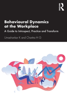 Behavioural Dynamics at the Workplace : A Guide to Introspect, Practice and Transform