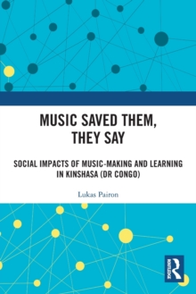 Music Saved Them, They Say : Social Impacts of Music-Making and Learning in Kinshasa (DR Congo)