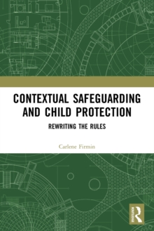 Contextual Safeguarding and Child Protection : Rewriting the Rules