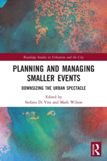 Planning and Managing Smaller Events : Downsizing the Urban Spectacle