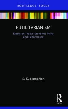 Futilitarianism : Essays on Indias Economic Policy and Performance