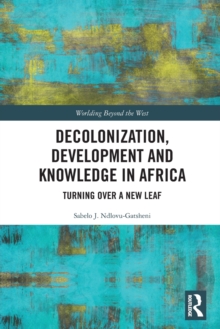 Decolonization, Development and Knowledge in Africa : Turning Over a New Leaf