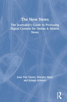 The New News : The Journalist's Guide to Producing Digital Content for Online & Mobile News, Hardback Book The New News : The Journalist's Guide to Producing Digital Content for Online & Mobile News, Hardback Book
