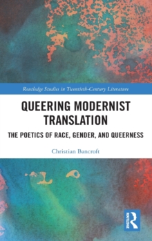 Queering Modernist Translation : The Poetics of Race, Gender, and Queerness, Hardback Book Queering Modernist Translation : The Poetics of Race, Gender, and Queerness, Hardback Book