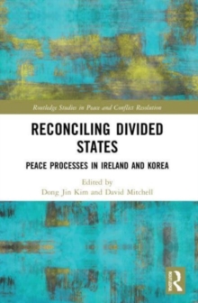 Reconciling Divided States : Peace Processes in Ireland and Korea