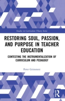 Restoring Soul, Passion, and Purpose in Teacher Education : Contesting the Instrumentalization of Curriculum and Pedagogy