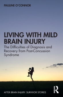 Living with Mild Brain Injury : The Difficulties of Diagnosis and Recovery from Post-Concussion Syndrome
