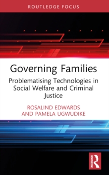 Governing Families : Problematising Technologies in Social Welfare and Criminal Justice