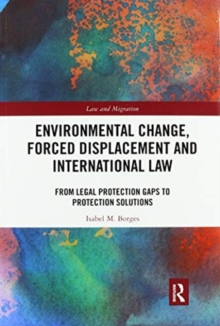 Environmental Change, Forced Displacement and International Law : from legal protection gaps to protection solutions