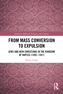 From Mass Conversion to Expulsion : Jews and New Christians in the Kingdom of Naples (14921541)