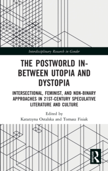 The Postworld In-Between Utopia and Dystopia : Intersectional, Feminist, and Non-Binary Approaches in 21st-Century Speculative Literature and Culture