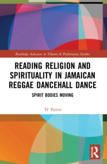 Reading Religion and Spirituality in Jamaican Reggae Dancehall Dance : Spirit Bodies Moving